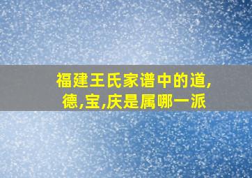 福建王氏家谱中的道,德,宝,庆是属哪一派