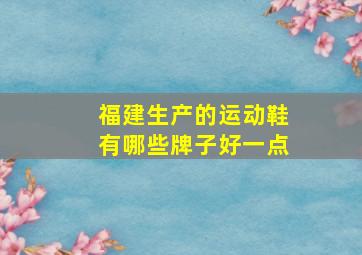 福建生产的运动鞋有哪些牌子好一点