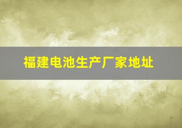 福建电池生产厂家地址