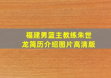 福建男篮主教练朱世龙简历介绍图片高清版