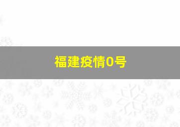 福建疫情0号