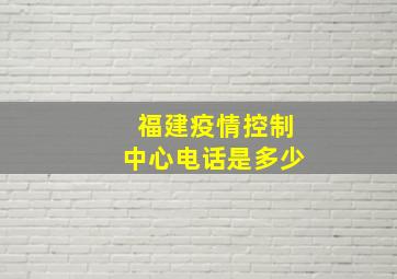 福建疫情控制中心电话是多少