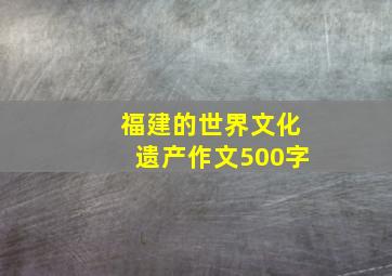 福建的世界文化遗产作文500字