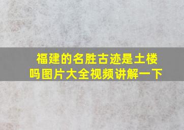 福建的名胜古迹是土楼吗图片大全视频讲解一下