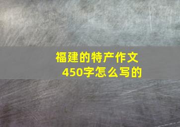 福建的特产作文450字怎么写的