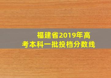 福建省2019年高考本科一批投档分数线