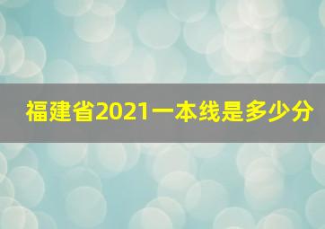 福建省2021一本线是多少分