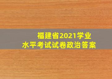 福建省2021学业水平考试试卷政治答案