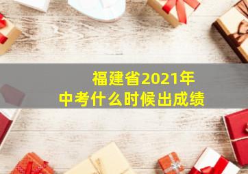 福建省2021年中考什么时候出成绩