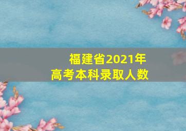 福建省2021年高考本科录取人数