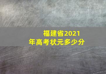 福建省2021年高考状元多少分