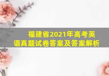 福建省2021年高考英语真题试卷答案及答案解析