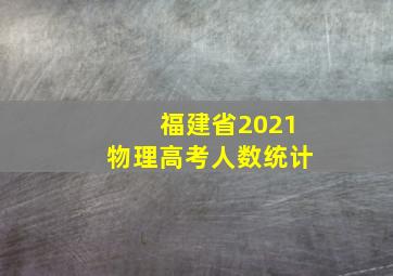 福建省2021物理高考人数统计