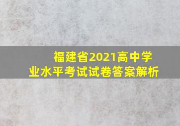 福建省2021高中学业水平考试试卷答案解析