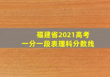 福建省2021高考一分一段表理科分数线