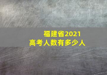 福建省2021高考人数有多少人