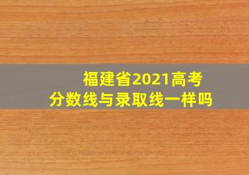 福建省2021高考分数线与录取线一样吗