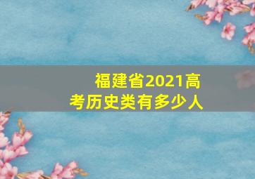 福建省2021高考历史类有多少人