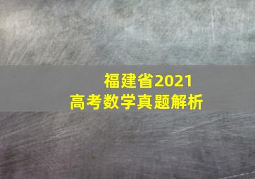 福建省2021高考数学真题解析