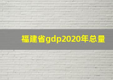 福建省gdp2020年总量