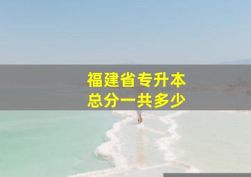 福建省专升本总分一共多少