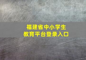 福建省中小学生教育平台登录入口