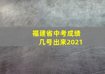 福建省中考成绩几号出来2021