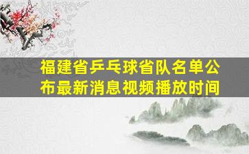 福建省乒乓球省队名单公布最新消息视频播放时间