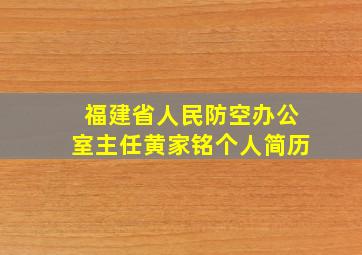 福建省人民防空办公室主任黄家铭个人简历