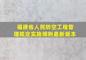 福建省人民防空工程管理规定实施细则最新版本