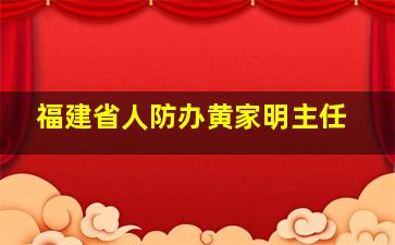 福建省人防办黄家明主任