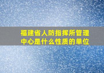 福建省人防指挥所管理中心是什么性质的单位