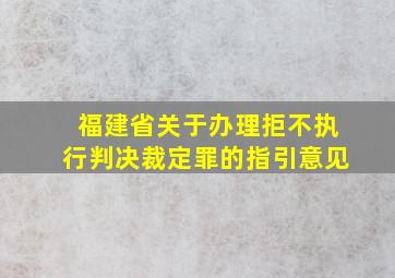 福建省关于办理拒不执行判决裁定罪的指引意见