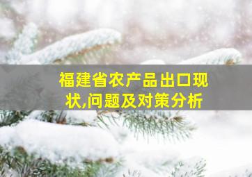 福建省农产品出口现状,问题及对策分析