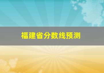 福建省分数线预测