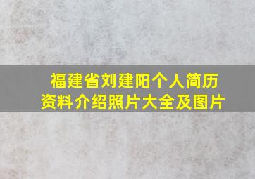 福建省刘建阳个人简历资料介绍照片大全及图片