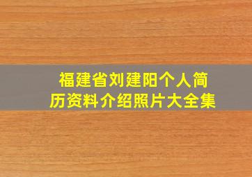 福建省刘建阳个人简历资料介绍照片大全集