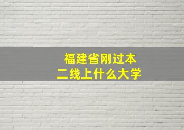 福建省刚过本二线上什么大学