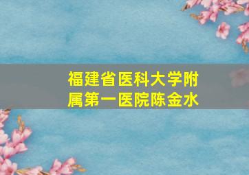 福建省医科大学附属第一医院陈金水