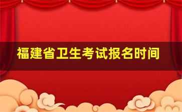 福建省卫生考试报名时间