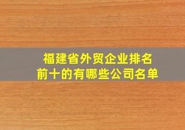 福建省外贸企业排名前十的有哪些公司名单