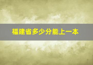 福建省多少分能上一本