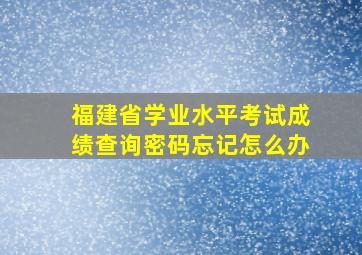 福建省学业水平考试成绩查询密码忘记怎么办