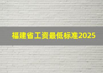 福建省工资最低标准2025