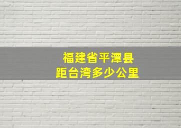 福建省平潭县距台湾多少公里