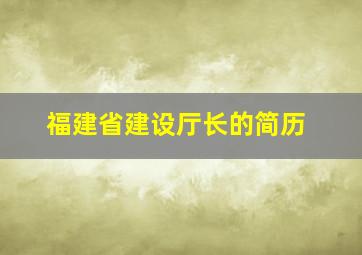 福建省建设厅长的简历