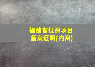 福建省投资项目备案证明(内资)