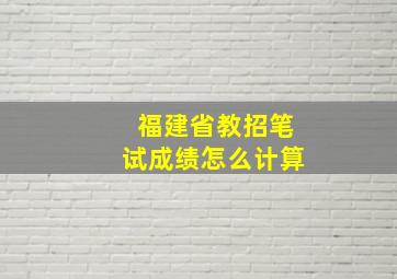 福建省教招笔试成绩怎么计算