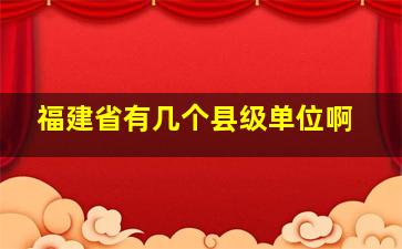 福建省有几个县级单位啊