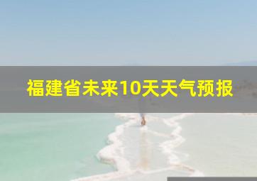 福建省未来10天天气预报